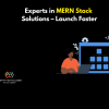 Experts in MERN Stack Solutions – Launch Faster