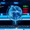 Build a Legal Crypto Exchange Globally – Launch Today