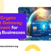 Custom Crypto Payment Gateway Development for Growing Businesses