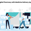 Launch Your Digital Pharmacy with Medicine Delivery App Development